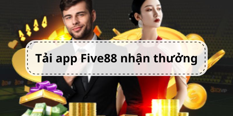 Tải app Five88 để nhận thưởng nhanh 